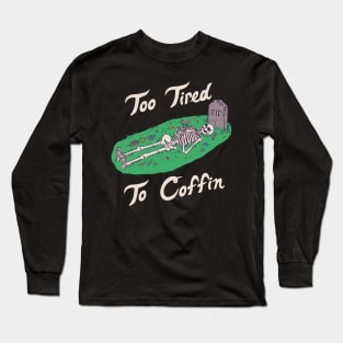 Too Tired To Coffin Long Sleeve T-Shirt